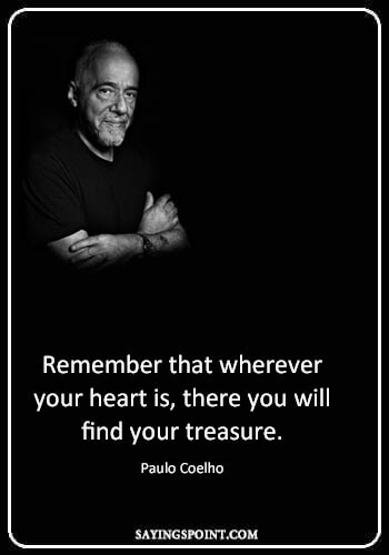 Honesty Quotes - “Remember that wherever your heart is, there you will find your treasure.” —Paulo Coelho