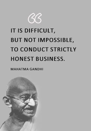 Honesty Sayings - “It is difficult, but not impossible, to conduct strictly honest business.” —Mahatma Gandhi