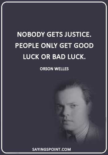 justice sayings - “Nobody gets justice. People only get good luck or bad luck.” —Orson Welles