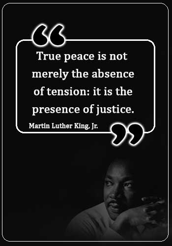 social justice quotes - “True peace is not merely the absence of tension: it is the presence of justice.” —Martin Luther King, Jr.