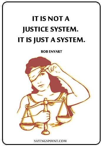 Justice Quotes - “It is not a Justice System. It is just a system.” —Bob Enyart