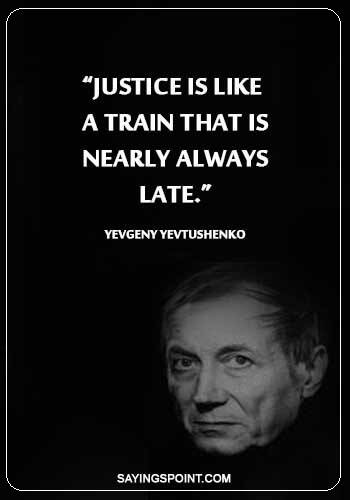 funny justice quotes - “Justice is like a train that is nearly always late.” —Yevgeny Yevtushenko