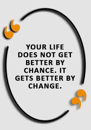 inspirational life lessons - “Your life does not get better by chance. It gets better by change.” 