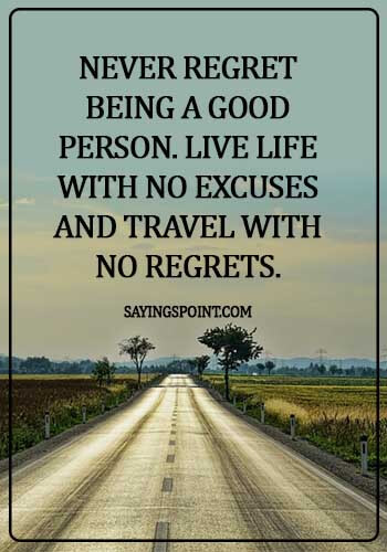 regrets quotes relationships - Never regret being a good person. Live life with no excuses and travel with no regrets.