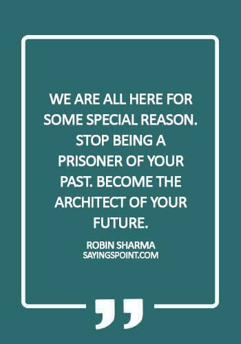 Never Regret Quotes - We are all here for some special reason. Stop being a prisoner of your past. Become the architect of your future. - Robin Sharma