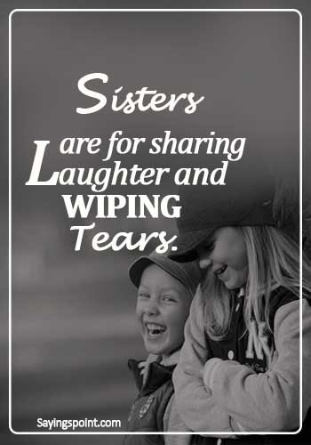 Sister Quotes - Sisters are for sharing laughter and wiping tears.