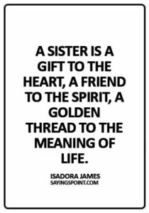 big sister quotes - A sister is a gift to the heart, a friend to the spirit, a golden thread to the meaning of life. - Isadora James