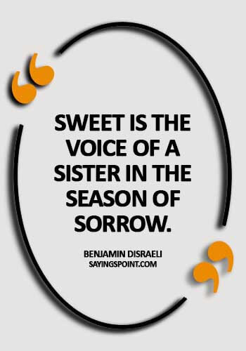 famous quotes about sisters - Sweet is the voice of a sister in the season of sorrow. - Benjamin Disraeli