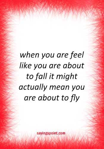 Quotes about Flying - when you are feel like you are about to fall it might actually mean you are about to fly
