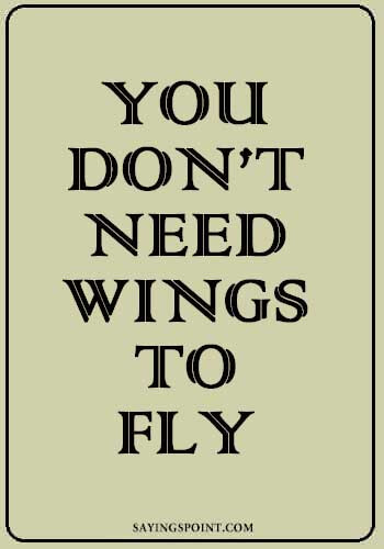 “You don’t need wings to fly.