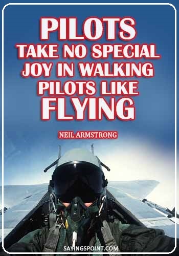 pilot quotes inspiring - "Pilots take no special joy in walking. Pilots like flying." —Neil Armstrong