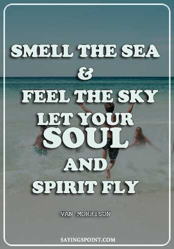 Flying High Quotes - "Smell the sea, and feel the sky, Let your soul and spirit fly." —Van Morrison