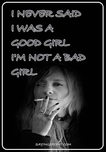 Bad Girl Quotes - "I never said I was a 'good girl.' I'm not a bad girl." —Unknown