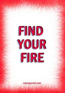 Fire Sayings - Find your fire.