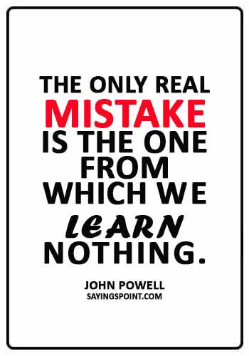 Life Lesson Quotes - “The only real mistake is the one from which we learn nothing.” —John Powell
