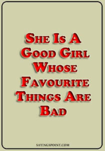 bad girlfriend quotes - She is a good girl. Whose favourite things are bad." —Unknown