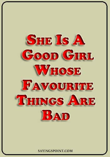bad girlfriend quotes - She is a good girl. Whose favourite things are bad." —Unknown