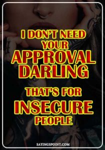 Bad Girl Sayings - I don’t need your approval darling, that’s for insecure people." —Unknown