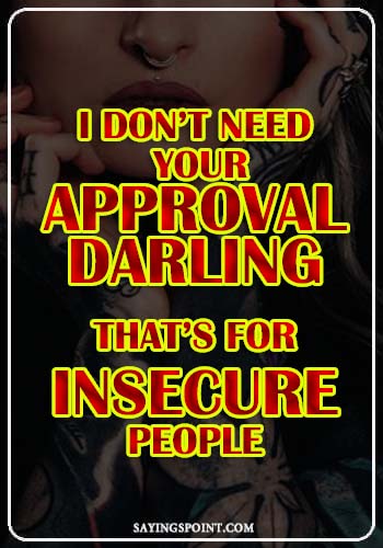 Bad Girl Sayings - I don’t need your approval darling, that’s for insecure people." —Unknown