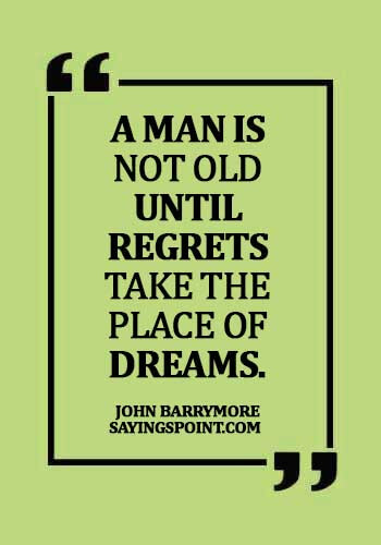 Regret Quotes - A man is not old until regrets take the place of dreams. - John Barrymore