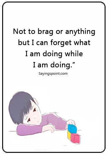 adhd quotes tumblr - “Not to brag or anything ,but I can forget what I am doing while I am doing.” 