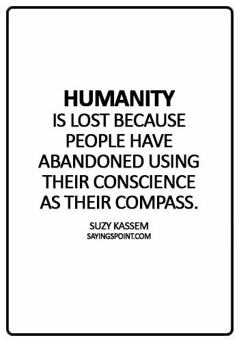 Abandoned Sayings - "Humanity is lost because people have abandoned using their conscience as their compass." —Suzy Kassem