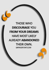 abandonment quotes and sayings - "Those who discourage you from your dreams have most likely already abandoned their own."