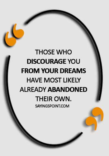 abandonment quotes and sayings - "Those who discourage you from your dreams have most likely already abandoned their own." 