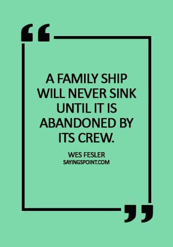 Abandoned Quotes - "A family ship will never sink until it is abandoned by its crew." —Wes Fesler