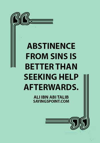 Abstinence Saying - Abstinence from sins is better than seeking help afterwards.Ali Ibn Abi Talib