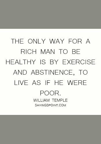 Abstinence Quotes - The only way for a rich man to be healthy is by exercise and abstinence, to live as if he were poor. -  William Temple