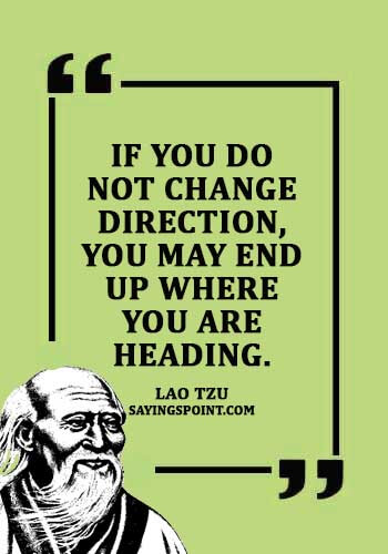 Accepting Change Quotes - "If you do not change direction, you may end up where you are heading." —Lao Tzu