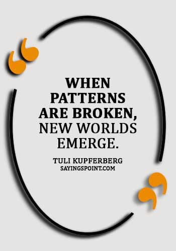 Accepting Change Quotes - "When patterns are broken, new worlds emerge." —Tuli Kupferberg