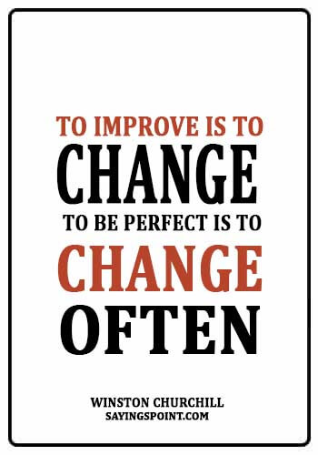 Accepting Change Sayings - "To improve is to change; to be perfect is to change often." —Winston Churchill