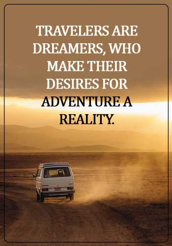 Adventure Quotes - Travelers are dreamers, who make their desires for adventure a reality.