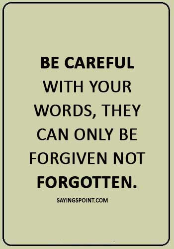 wise advice quotes - “Be careful with your words, they can only be forgiven not forgotten.” 