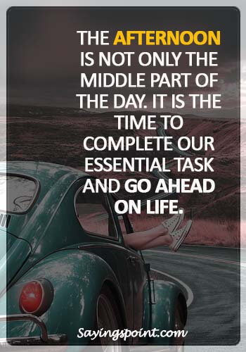 Afternoon Saying - The Afternoon is not only the middle part of the day. It is the time to complete our essential task and go ahead on life.