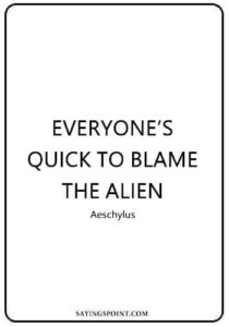 Alien Quotes - “Everyone’s quick to blame the alien.” —Aeschylus