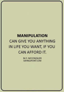 manipulative behavior quotes - “Manipulation can give you anything in life you want, if you can afford it.” —M.F. Moonzajer