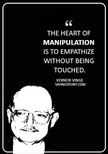 Manipulation Sayings - “The heart of manipulation is to empathize without being touched.” —Vernor Vinge