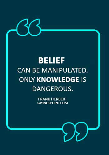 Manipulation Sayings - “Belief can be manipulated. Only knowledge is dangerous.” —Frank Herbert