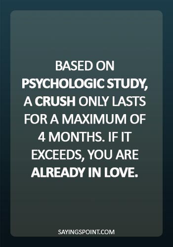Psychology Sayings - Based on psychologic study, a crush only lasts for a maximum of 4 months. If it exceeds, you are already in love.