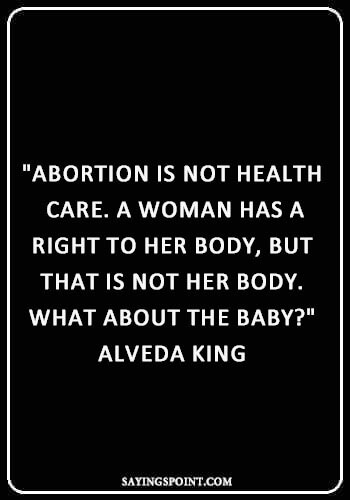 Abortion Sayings - "Abortion is not health care. A woman has a right to her body, but that is not her body. What about the baby?" —Alveda King