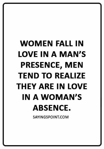 absence Quotes - “Women fall in love in a man’s presence, men tend to realize they are in love in a woman’s absence.” 