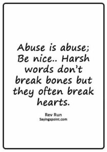 domestic abuse quotes - “Abuse is abuse; Be nice.. Harsh words don’t break bones but they often break hearts.” —Rev Run