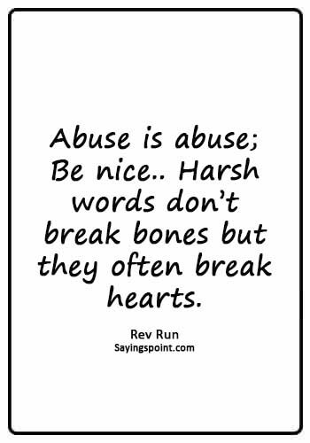 domestic abuse quotes - “Abuse is abuse; Be nice.. Harsh words don’t break bones but they often break hearts.” —Rev Run