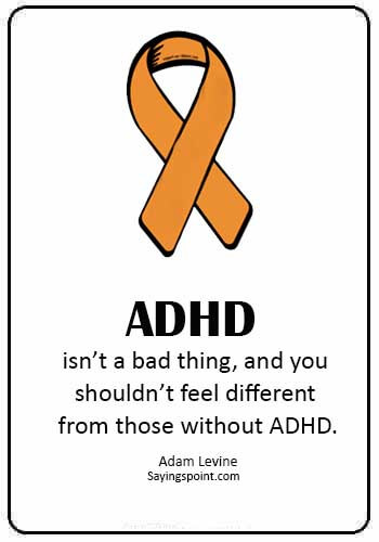 ADHD Sayings - “ADHD isn’t a bad thing, and you shouldn’t feel different from those without ADHD.” —Adam Levine