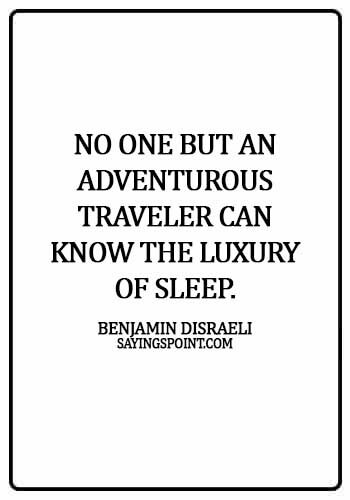famous adventure quotes - No one but an adventurous traveler can know the luxury of sleep. -  Benjamin Disraeli