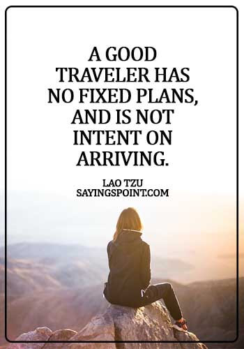 Adventure Quotes - A good traveler has no fixed plans, and is not intent on arriving. - Lao Tzu