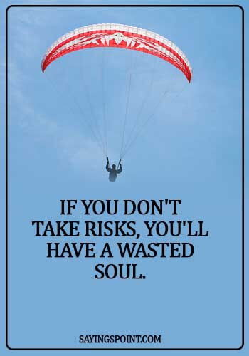 Adventurous Quotes - If you don't take risks, you'll have a wasted soul.